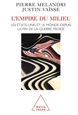 L'empire du milieu : Les Etats-Unis et le monde depuis la fin de la guerre froide - Pierre Mélandri