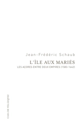 L'île aux mariés : les Açores entre deux empires (1583-1642) - Jean-Frédéric Schaub