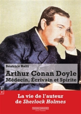Arthur Conan Doyle : médecin, écrivain et spirite - Béatrice Balti