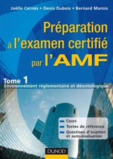 Préparation à l'examen certifié par l'AMF. Vol. 1. Environnement réglementaire et déontologique : principes de gestion à l'usage des prestataires de services d'investissement - Joëlle Cernès