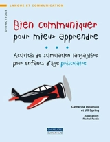 Bien communiquer pour mieux apprendre : activités de stimulation langagière pour les enfants d'âge préscolaire - Delamain, Catherine