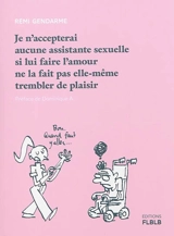 Je n'accepterai aucune assistante sexuelle si lui faire l'amour ne la fait pas elle-même trembler de plaisir - Rémi Gendarme