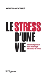 Le stress d'une vie : l’étonnant parcours du Dr Hans Selye, découvreur du stress - Mathieu-Robert Sauvé