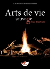 Arts de vie sauvage : gestes premiers - Kim Pasche