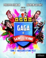 Gaga de Saint-Etienne. Vol. 1. Naissance d'une ville - Philippe Ayanian