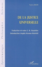 Essai d'un traité sur la justice universelle ou Les sources du droit. Quelques écrits juridiques - Francis Bacon