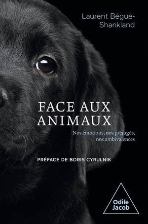Face aux animaux : nos émotions, nos préjugés, nos ambivalences - Laurent Bègue-Shankland