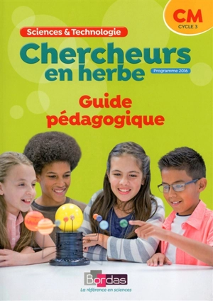 Chercheurs en herbe, CM, cycle 3 : sciences & technologie : guide pédagogique, programme 2016