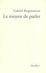 Le moyen de parler - Gabriel Bergounioux
