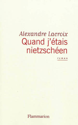 Quand j'étais nietzschéen - Alexandre Lacroix
