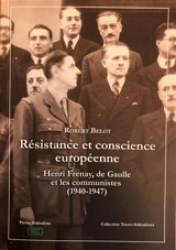 Résistance et conscience européenne : Henri Frenay, de Gaulle et les communistes (1940-1947) - Robert Belot