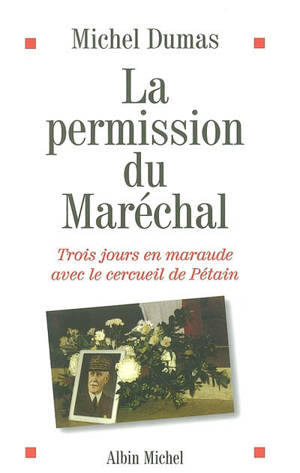 La permission du Maréchal : trois jours en maraude avec le cercueil de Pétain - Michel Dumas