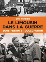 Le Limousin dans la guerre : sous Pétain et l'Occupation : 1940-1944 - Guy Perlier