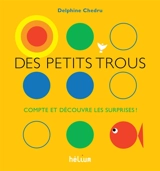 Des petits trous : compte et découvre les surprises ! - Delphine Chedru