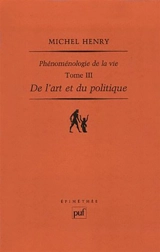 Phénoménologie de la vie. Vol. 3. De l'art et du politique - Michel Henry