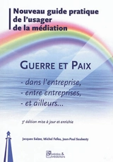 Guerre et paix dans l'entreprise, entre entreprises, et ailleurs... : nouveau guide pratique de l'usager de la médiation - Jacques Salzer