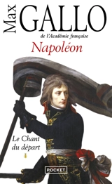 Napoléon. Vol. 1. Le chant du départ - Max Gallo