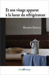 Et son visage apparut à la lueur du réfrigérateur - Maureen Deseille