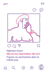 Moi et ma fascination de moi : Figures du narcissisme dans la culture pop - Stéphane Girard