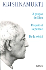 A propos de Dieu. L'esprit de la pensée. De la vérité - Jiddu Krishnamurti