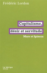 Capitalisme, désir et servitude : Marx et Spinoza - Frédéric Lordon