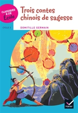 Trois contes chinois de sagesse : cycle 2 - Domitille Germain