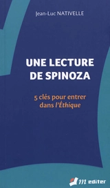 Une lecture de Spinoza : 5 clés pour entrer dans l'Ethique - Jean-Luc Nativelle