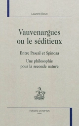 Vauvenargues ou Le séditieux : entre Pascal et Spinoza : une philosophie pour la seconde nature - Laurent Bove