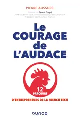 Le courage de l'audace : 12 parcours d'entrepreneurs de la French Tech - Pierre Aussure