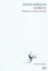 Vivre ici : Spinoza, éthique locale - David Rabouin