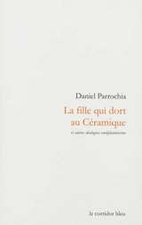 La fille qui dort au Céramique : et autres dialogues antiplatoniciens - Daniel Parrochia