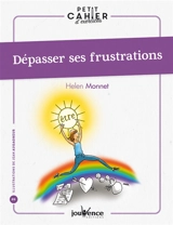 Dépasser ses frustrations : petit cahier d'exercices - Helen Monnet