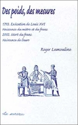 Des poids, des mesures : 1793, exécution de Louis XVI, naissance du mètre et du franc, 2002, mort du franc, naissance de l'euro - Roger Lamouline