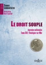 Le droit souple : journées nationales, tome XIII, Boulogne-sur-Mer, mars 2008 - Association Henri Capitant. Journée nationale (13 ; 2008 ; Boulogne-sur-Mer, Pas-de-Calais)
