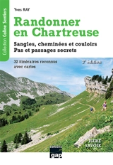 Randonner en Chartreuse : sangles, cheminées et couloirs, pas et passages secrets : 32 itinéraires reconnus avec cartes - Yves Ray
