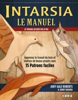 Intarsia, le manuel : le travail du bois pas à pas : apprenez le travail du bois et réalisez de beaux projets avec 15 patrons faciles - Judy Gale Roberts
