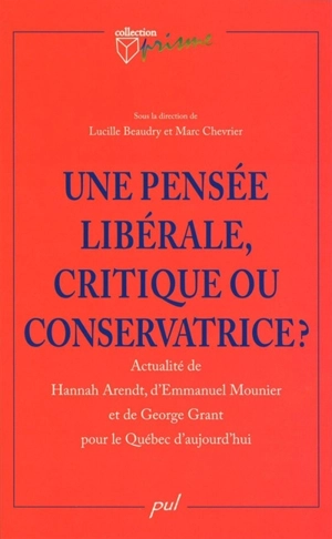 Une pensée libérale, critique ou conservatrice ? : actualié de Hannah Arendt, d'Emmanuel Mounier et de George Grant pour le Québec d'aujourd'hui