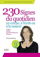 Livret de langue des signes adapté à la petite enfance. Vol. 2. 230 signes du quotidien, en crèche, à l'école ou à la maison : vocabulaire, chiffres, verbes, questions-réponses, contraires - Sara Névoltris