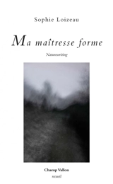 Ma maîtresse forme : naturewriting - Sophie Loizeau