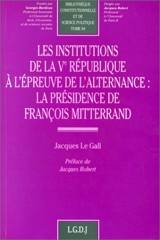 Les institutions de la Ve République à l'épreuve de l'alternance : la présidence de François Mitterrand - Jacques Le Gall