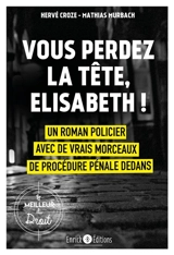 Valrouge. Vol. 1. Vous perdez la tête, Elisabeth ! : un roman policier avec de vrais morceaux de procédure pénale dedans - Hervé Croze