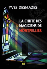 La chute des magiciens de Montpellier : roman policier - Yves Desmazes