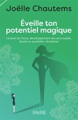Eveille ton potentiel magique : lecture de l'aura, développement des sens subtils, rituels au quotidien, druidisme - Joëlle Chautems