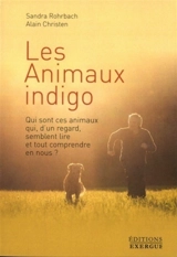 Les animaux indigo : qui sont ces animaux qui, d'un regard, semblent lire et tout comprendre en nous ? - Sandra Rohrbach