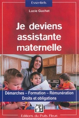 Je deviens assistante maternelle : démarches, formation, rémunération : droits et obligations - Lucie Guchet