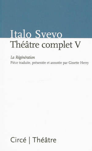 Théâtre complet. Vol. 5. La regénération - Italo Svevo