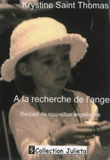 A la recherche de l'ange : recueil de nouvelles angéliques - Krystine Saint Thomas