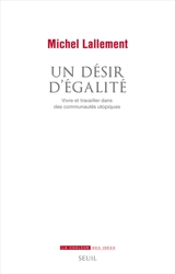 Un désir d'égalité : vivre et travailler dans des communautés utopiques - Michel Lallement