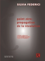 Point zéro : propagation de la révolution : salaire ménager, reproduction sociale, combat féministe - Silvia Federici