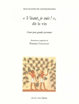 Vivant, je suis !, dit le vin : conte pour grandes personnes : la belle histoire du vin, de la barrique au verre - May-Eliane de Lencquesaing